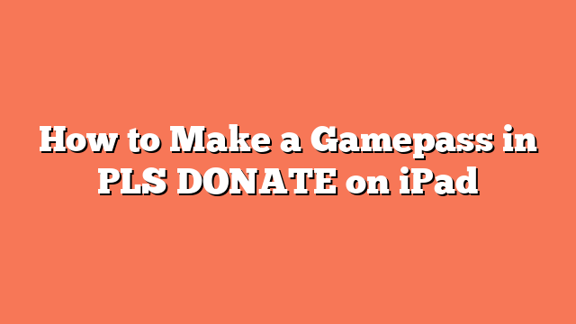 How to Make a Gamepass in PLS DONATE on iPad