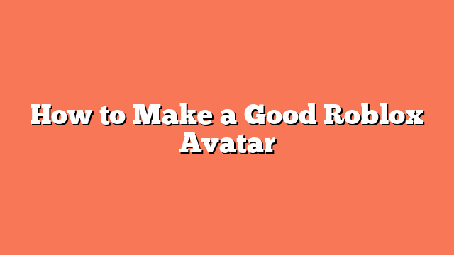 How to Make a Good Roblox Avatar