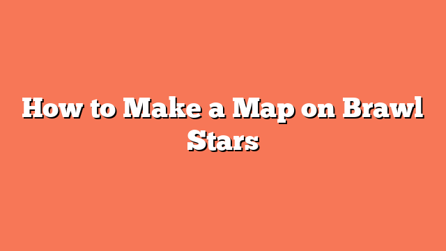 How to Make a Map on Brawl Stars