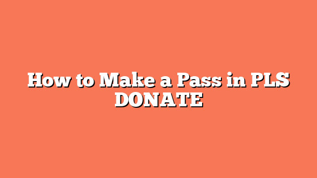 How to Make a Pass in PLS DONATE