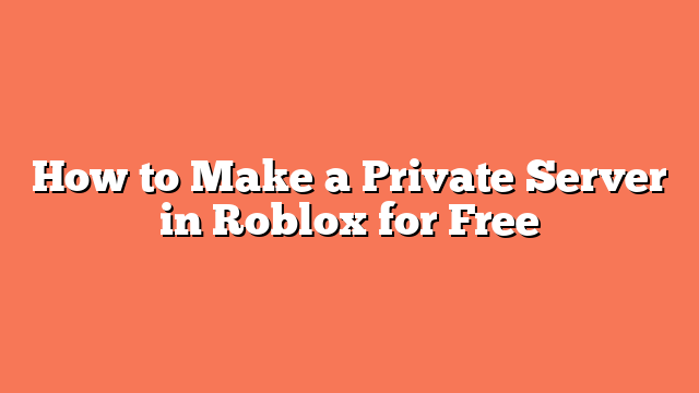 How to Make a Private Server in Roblox for Free