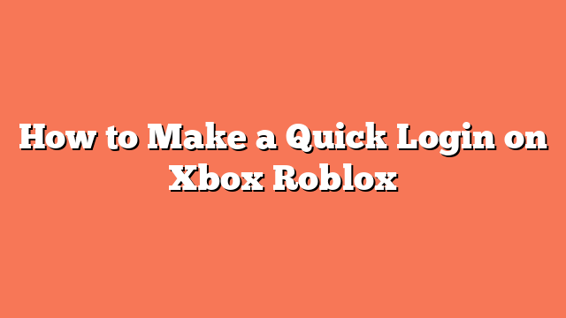 How to Make a Quick Login on Xbox Roblox