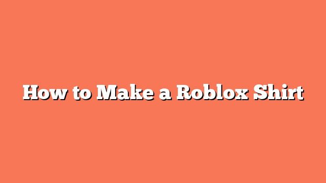 How to Make a Roblox Shirt