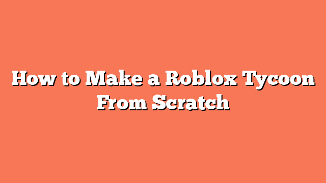 How to Make a Roblox Tycoon From Scratch