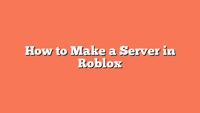 How to Make a Server in Roblox