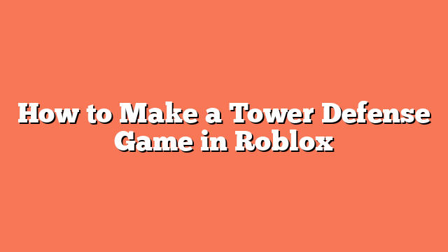 How to Make a Tower Defense Game in Roblox