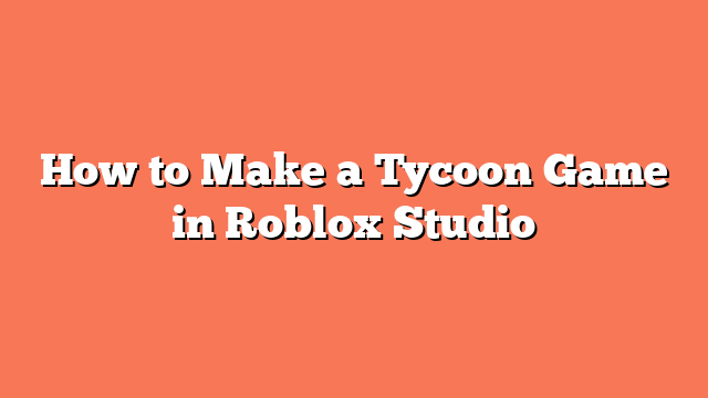 How to Make a Tycoon Game in Roblox Studio