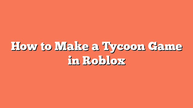 How to Make a Tycoon Game in Roblox