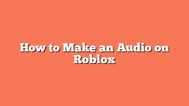 How to Make an Audio on Roblox