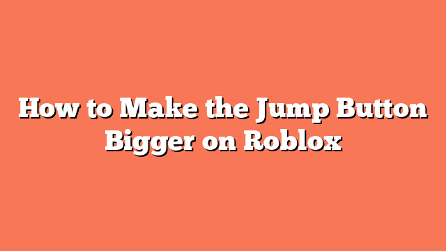 How to Make the Jump Button Bigger on Roblox