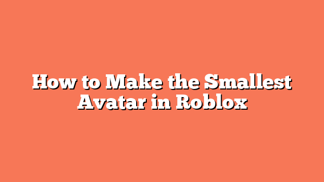 How to Make the Smallest Avatar in Roblox