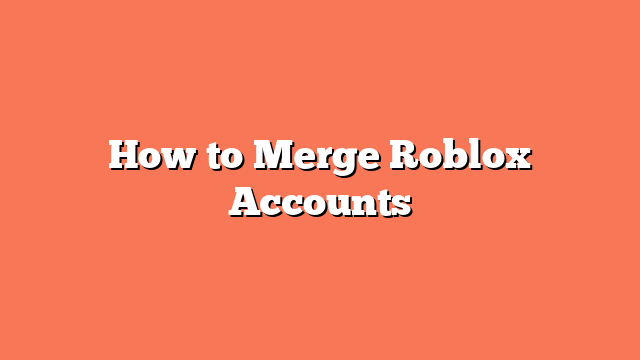 How to Merge Roblox Accounts