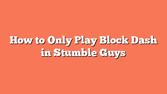 How to Only Play Block Dash in Stumble Guys