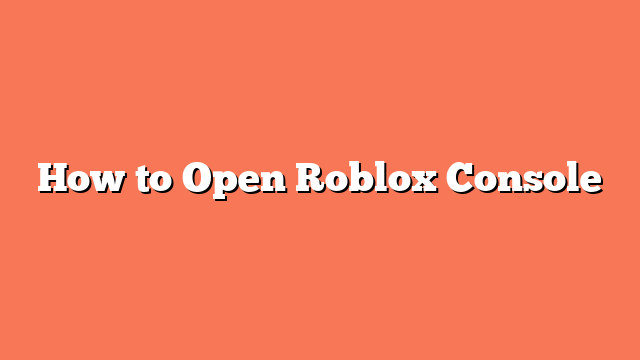 How to Open Roblox Console