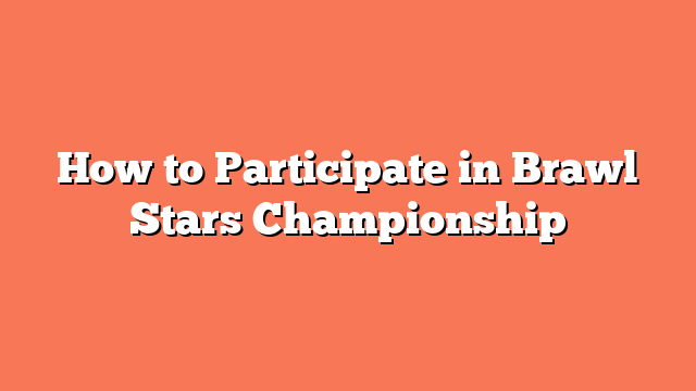 How to Participate in Brawl Stars Championship