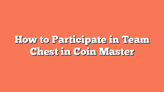 How to Participate in Team Chest in Coin Master