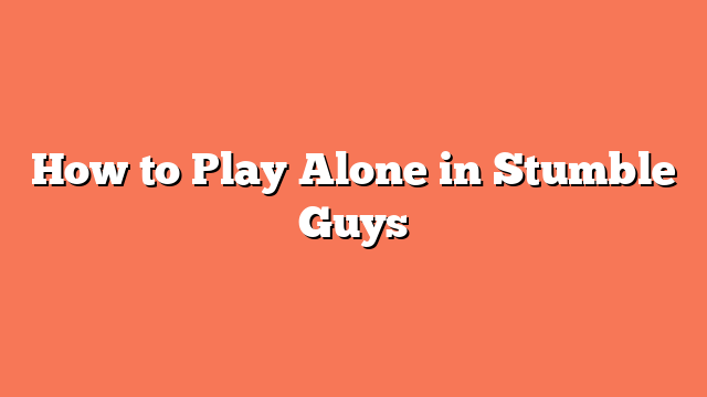 How to Play Alone in Stumble Guys