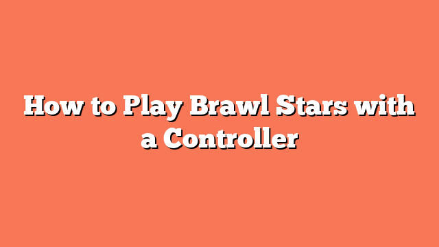 How to Play Brawl Stars with a Controller