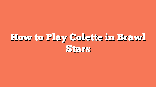 How to Play Colette in Brawl Stars