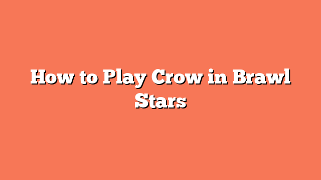 How to Play Crow in Brawl Stars