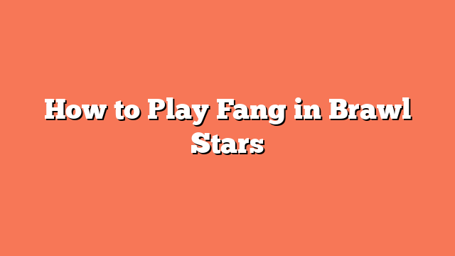 How to Play Fang in Brawl Stars