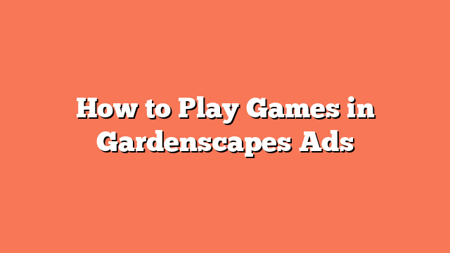 How to Play Games in Gardenscapes Ads