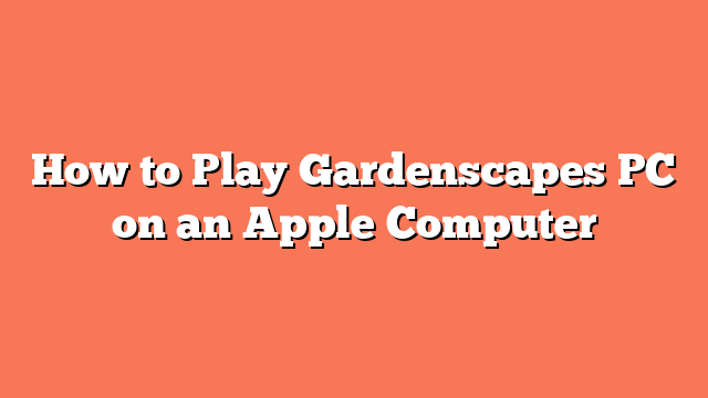 How to Play Gardenscapes PC on an Apple Computer