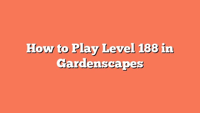 How to Play Level 188 in Gardenscapes