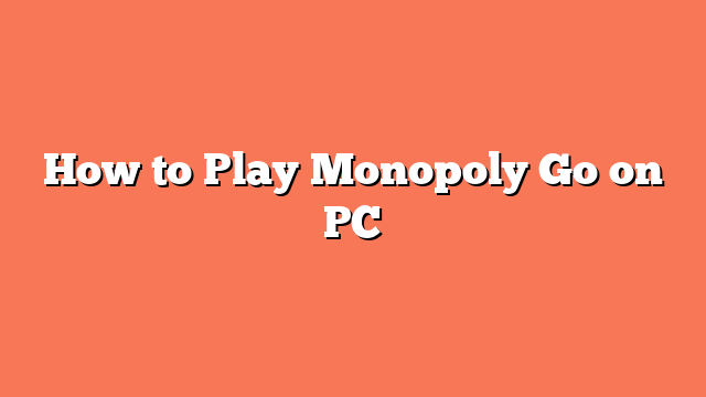 How to Play Monopoly Go on PC