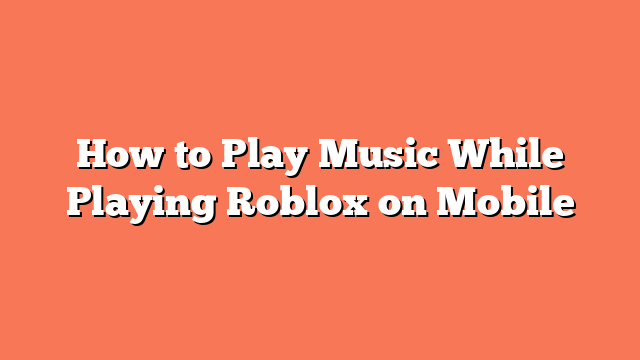 How to Play Music While Playing Roblox on Mobile