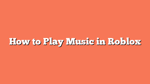 How to Play Music in Roblox