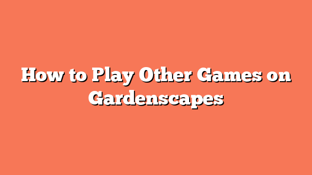 How to Play Other Games on Gardenscapes