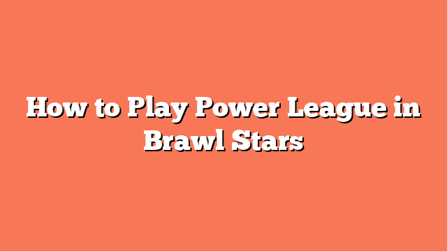 How to Play Power League in Brawl Stars