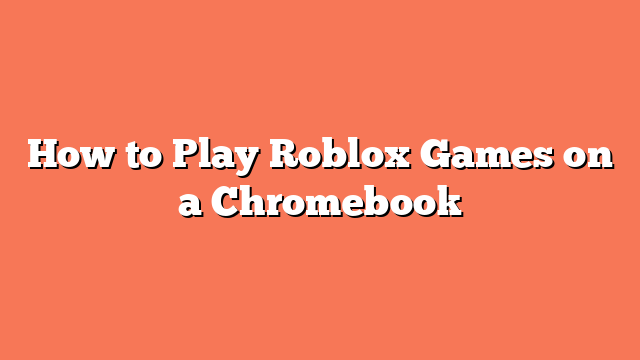 How to Play Roblox Games on a Chromebook