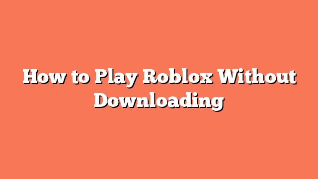 How to Play Roblox Without Downloading