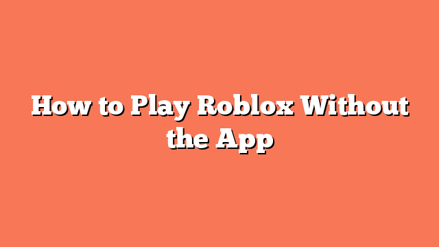 How to Play Roblox Without the App