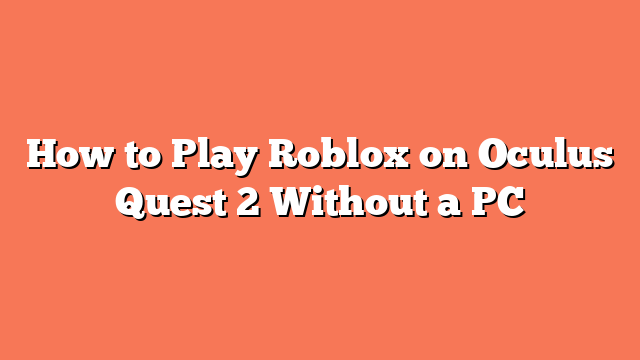 How to Play Roblox on Oculus Quest 2 Without a PC