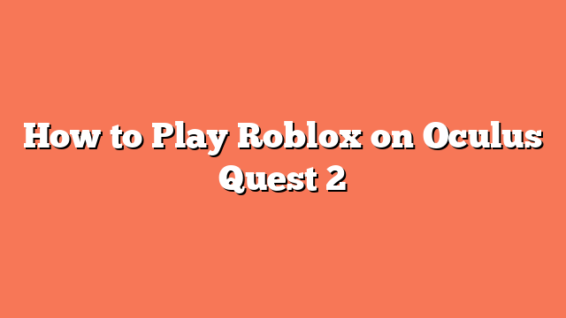 How to Play Roblox on Oculus Quest 2