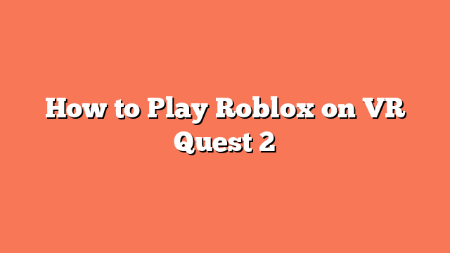 How to Play Roblox on VR Quest 2