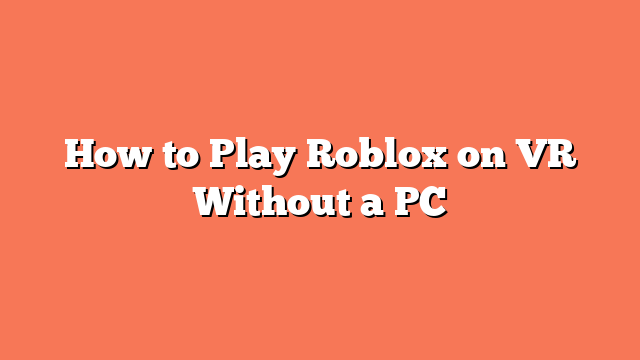 How to Play Roblox on VR Without a PC