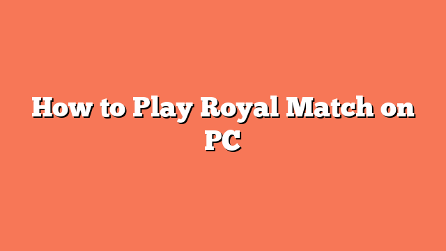 How to Play Royal Match on PC