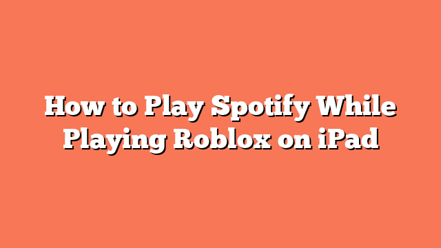 How to Play Spotify While Playing Roblox on iPad