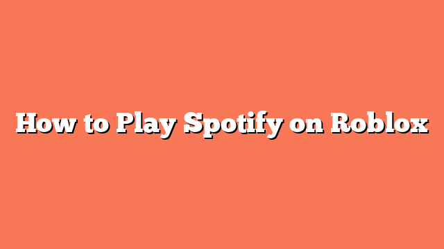 How to Play Spotify on Roblox