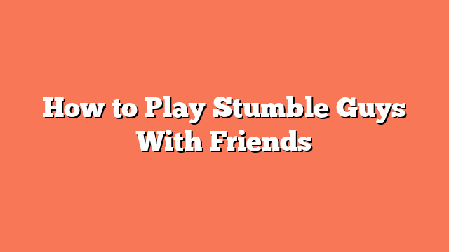 How to Play Stumble Guys With Friends