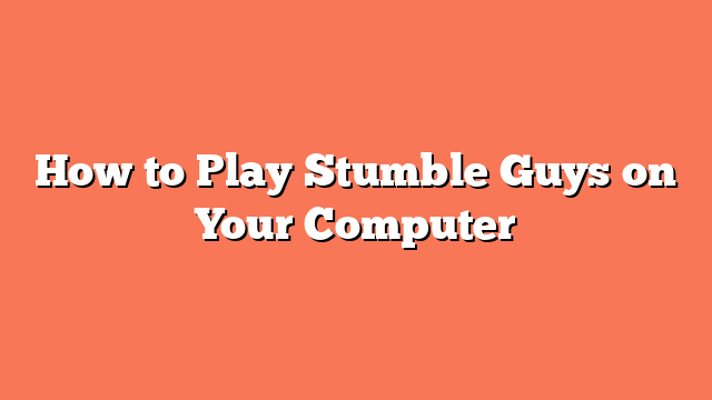 How to Play Stumble Guys on Your Computer