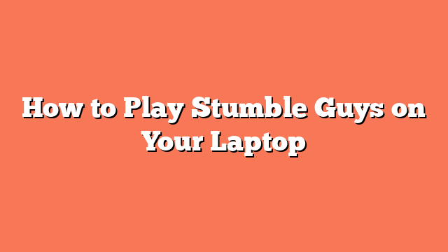 How to Play Stumble Guys on Your Laptop