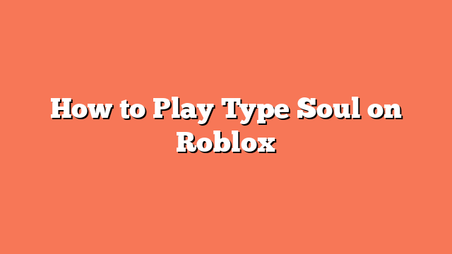 How to Play Type Soul on Roblox