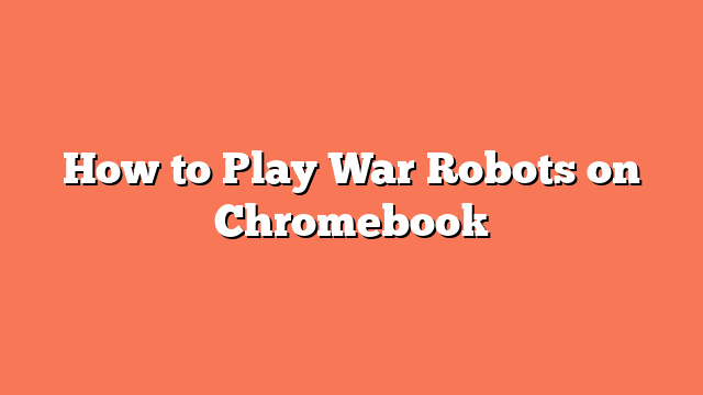 How to Play War Robots on Chromebook