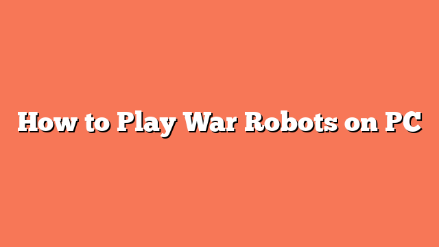 How to Play War Robots on PC