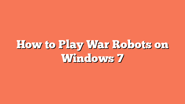 How to Play War Robots on Windows 7